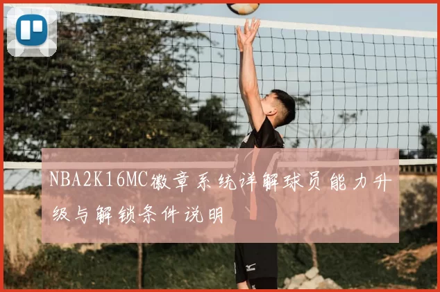 NBA2K16MC徽章系统详解球员能力升级与解锁条件说明