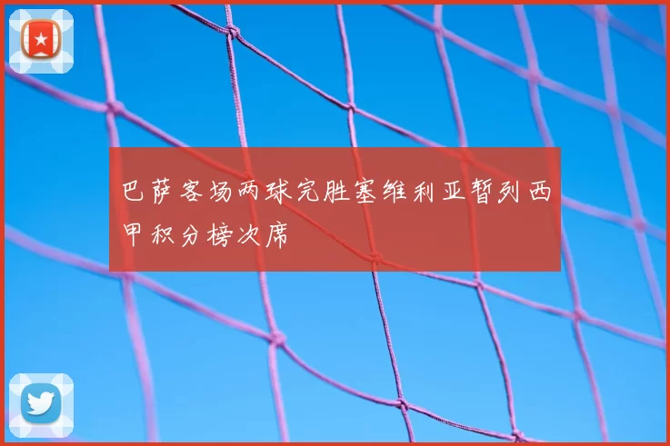 巴萨客场两球完胜塞维利亚暂列西甲积分榜次席